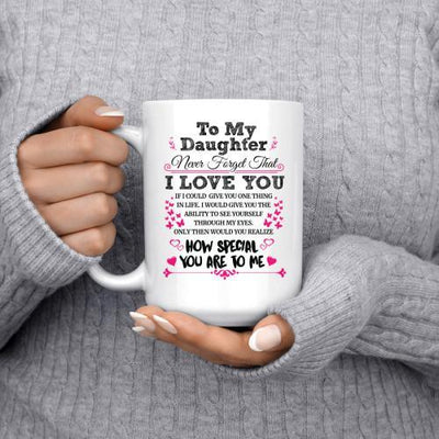TO MY DAUGHTER NEVER FORGET THAT HOW SPECIAL YOU ARE TO ME (BLACK TEXT - VERSION 2) - COFFEE MUG