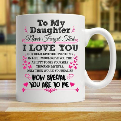 TO MY DAUGHTER NEVER FORGET THAT HOW SPECIAL YOU ARE TO ME (BLACK TEXT - VERSION 2) - COFFEE MUG