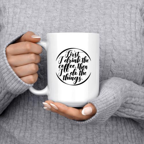First I Drink The Coffee, Then I Do Things - Coffee Mug - podprintz.com