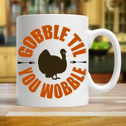 Gobble Till You Wobble - White Coffee Mug - podprintz.com